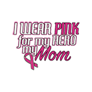 I WEAR PINK FOR MY HERO MY MOM