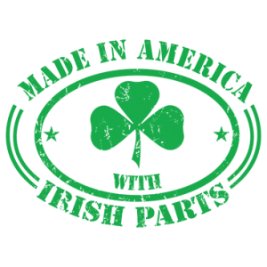 MADE IN AMERICA WITH IRISH PARTS