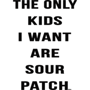 ONLY KIDS I WANT SOURPATCH