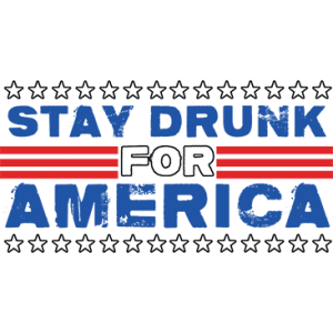 STAY DRUNK FOR AMERICA