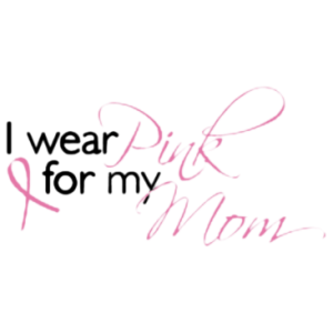 I WEAR PINK FOR MY MOM