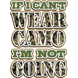 IF I CAN'T WEAR CAMO I'M NOT GOING