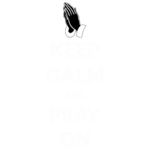 KEEP CALM AND PRAY ON
