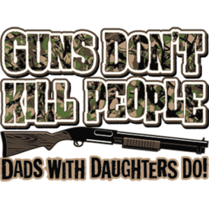 GUNS DON'T KILL PEOPLE DADS W DAUGHTERS