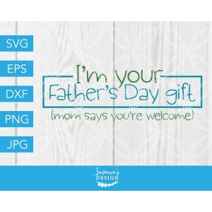 I'm Your Father's Day Gift Cut File